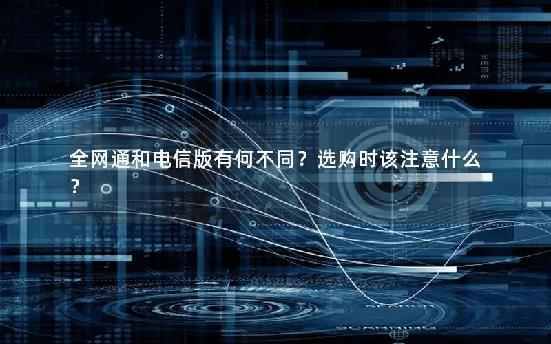 全网通和电信版有何不同？选购时该注意什么？