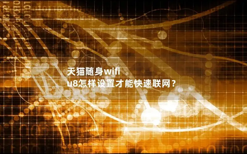 天猫随身wifi u8怎样设置才能快速联网？