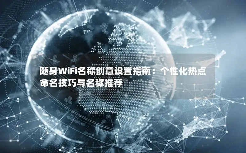 随身WiFi名称创意设置指南：个性化热点命名技巧与名称推荐