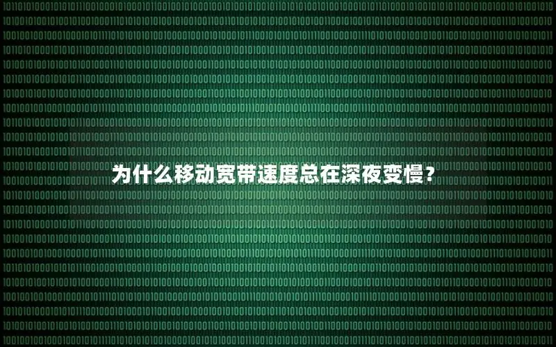 为什么移动宽带速度总在深夜变慢？
