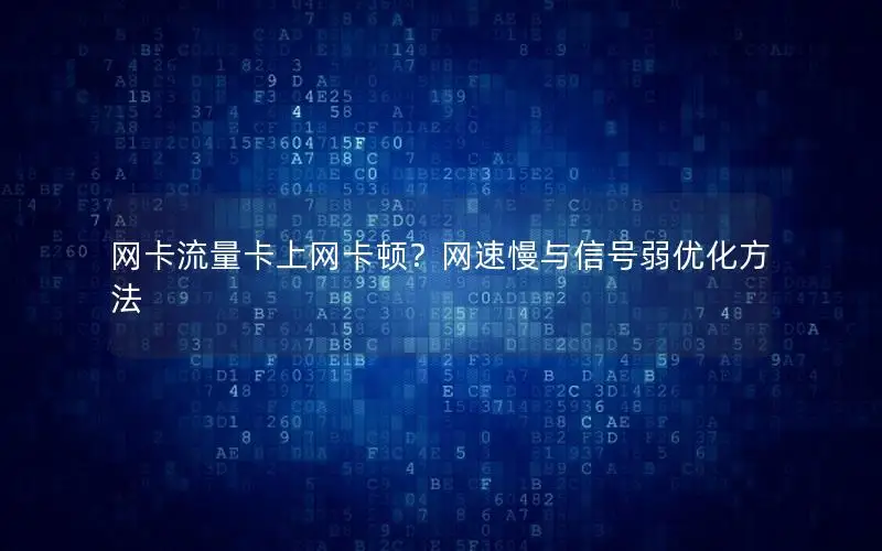 网卡流量卡上网卡顿？网速慢与信号弱优化方法
