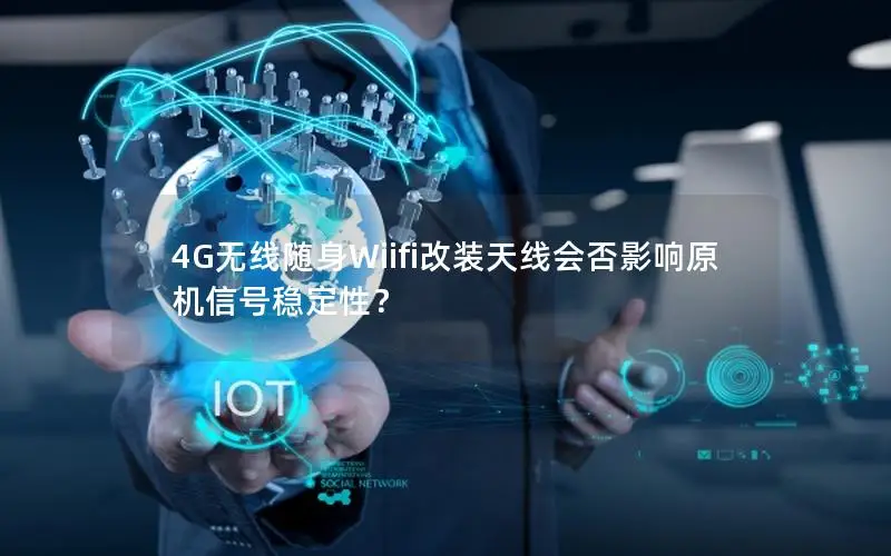 4G无线随身Wiifi改装天线会否影响原机信号稳定性？