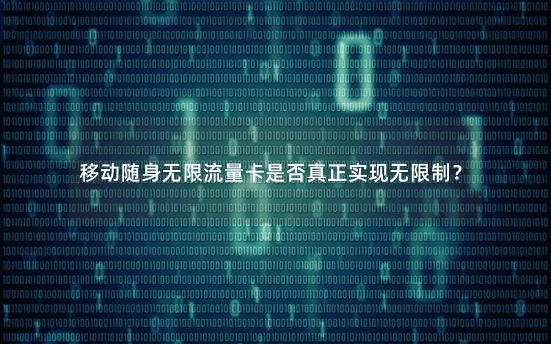 移动随身无限流量卡是否真正实现无限制？