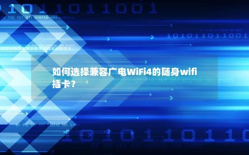 如何选择兼容广电WiFi4的随身wifi插卡？