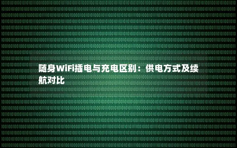 随身WiFi插电与充电区别：供电方式及续航对比