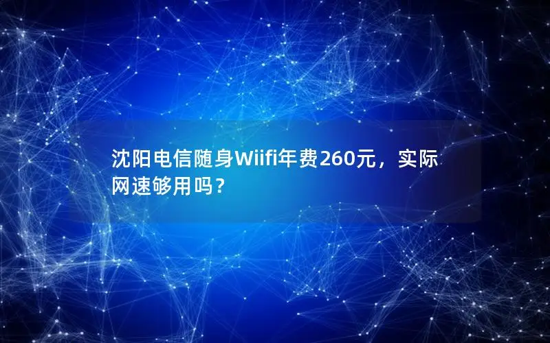 沈阳电信随身Wiifi年费260元，实际网速够用吗？