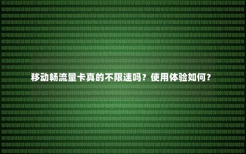 移动畅流量卡真的不限速吗？使用体验如何？