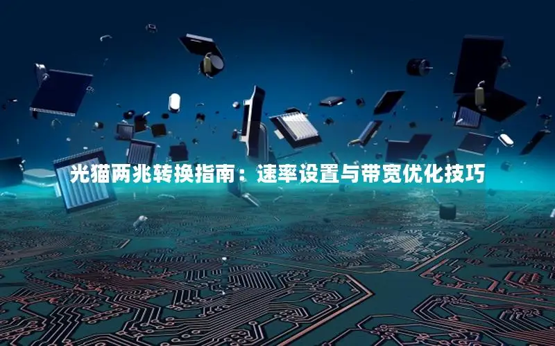 光猫两兆转换指南：速率设置与带宽优化技巧
