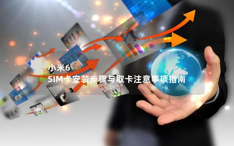 小米6 SIM卡安装步骤与取卡注意事项指南