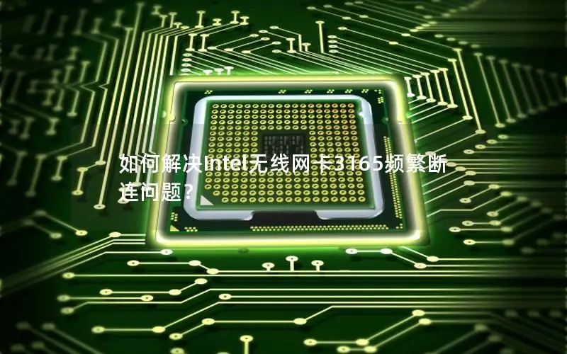 如何解决Intel无线网卡3165频繁断连问题？