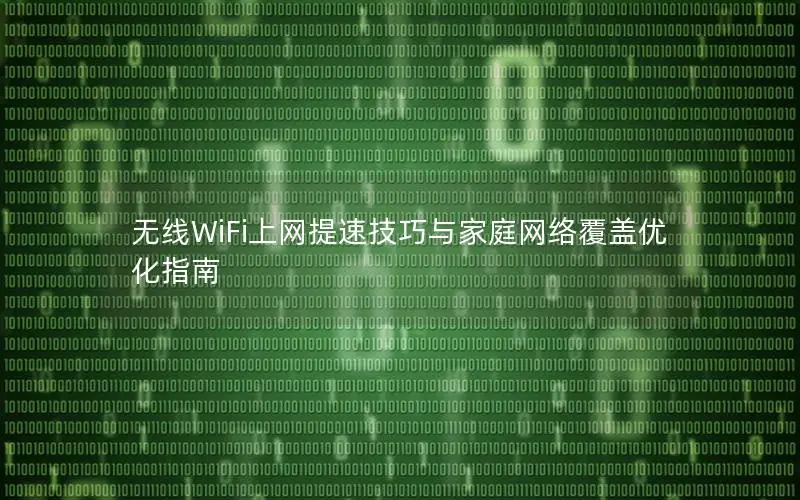 无线WiFi上网提速技巧与家庭网络覆盖优化指南