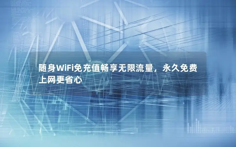 随身WiFi免充值畅享无限流量，永久免费上网更省心
