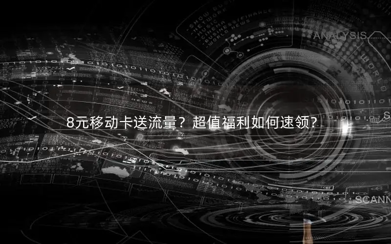 8元移动卡送流量？超值福利如何速领？