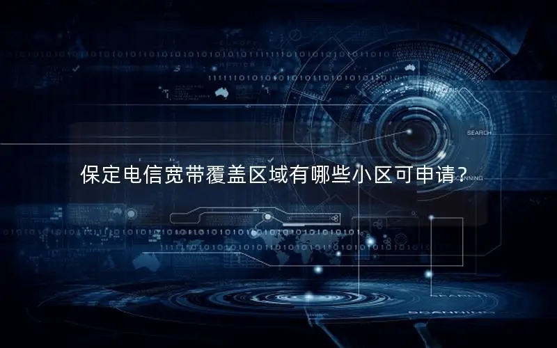 保定电信宽带覆盖区域有哪些小区可申请？