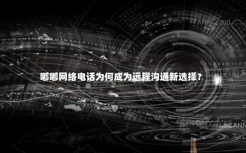 嘟嘟网络电话为何成为远程沟通新选择？