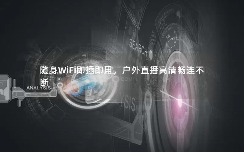 随身WiFi即插即用，户外直播高清畅连不断