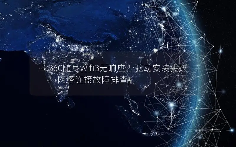 360随身wifi3无响应？驱动安装失败与网络连接故障排查
