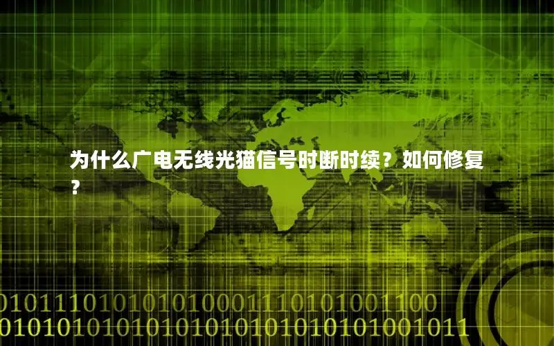 为什么广电无线光猫信号时断时续？如何修复？