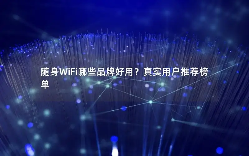 随身WiFi哪些品牌好用？真实用户推荐榜单