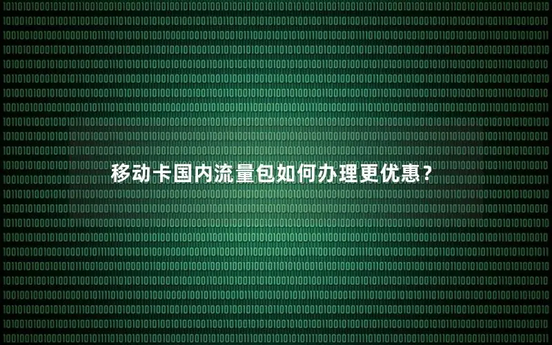 移动卡国内流量包如何办理更优惠？