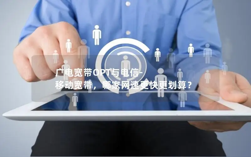 广电宽带OPT与电信-移动宽带，哪家网速更快更划算？