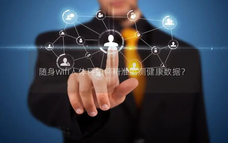 随身wifi人体秤如何精准监测健康数据？
