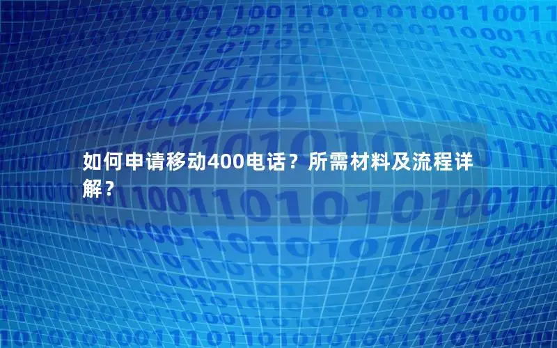 如何申请移动400电话？所需材料及流程详解？