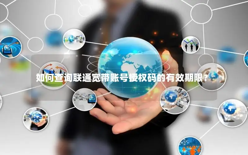 如何查询联通宽带账号授权码的有效期限？