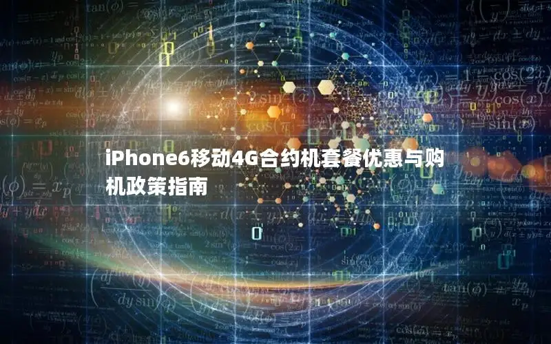 iPhone6移动4G合约机套餐优惠与购机政策指南