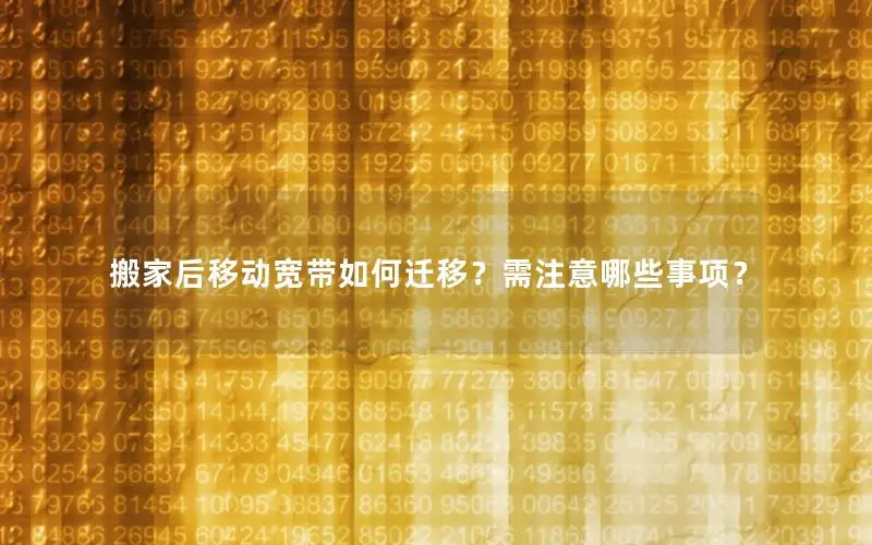搬家后移动宽带如何迁移？需注意哪些事项？