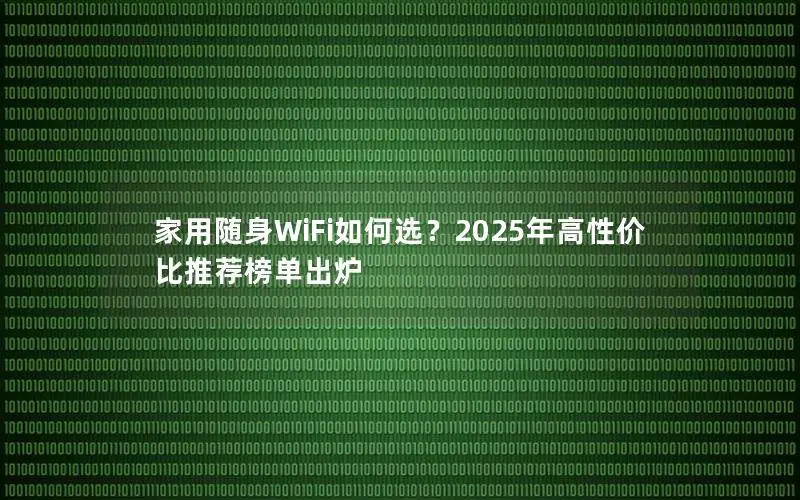 家用随身WiFi如何选？2025年高性价比推荐榜单出炉