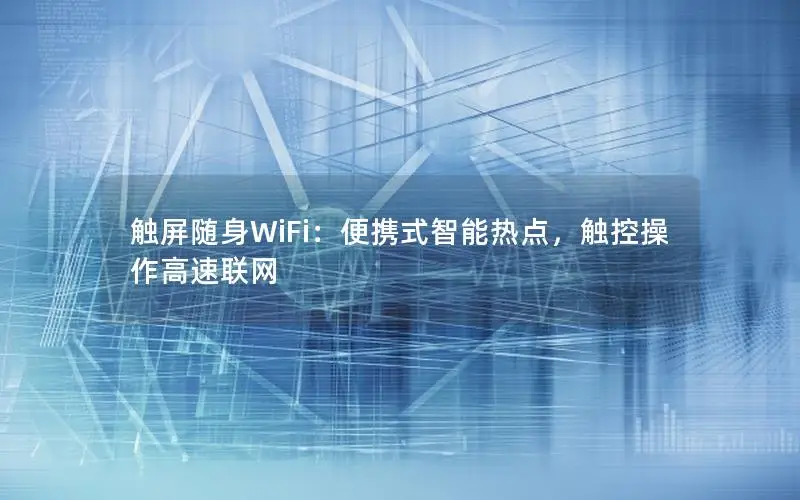 触屏随身WiFi：便携式智能热点，触控操作高速联网