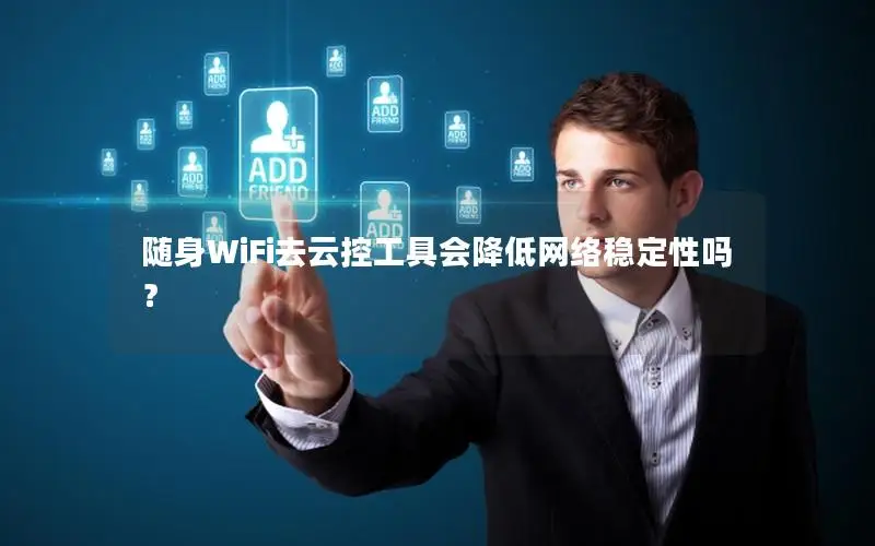随身WiFi去云控工具会降低网络稳定性吗？