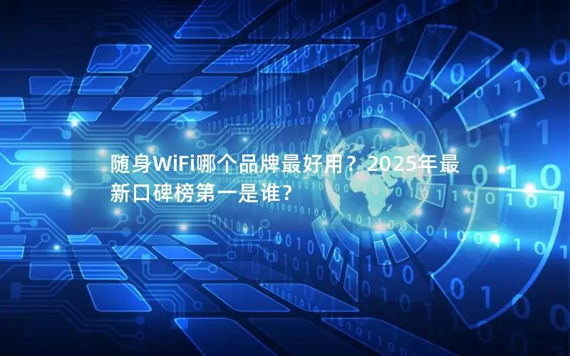 随身WiFi哪个品牌最好用？2025年最新口碑榜第一是谁？