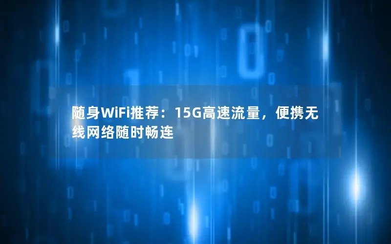随身WiFi推荐：15G高速流量，便携无线网络随时畅连