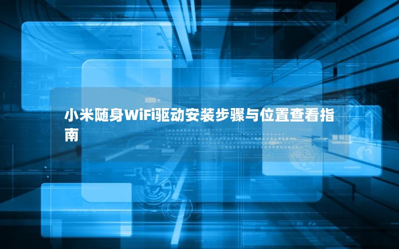 小米随身WiFi驱动安装步骤与位置查看指南
