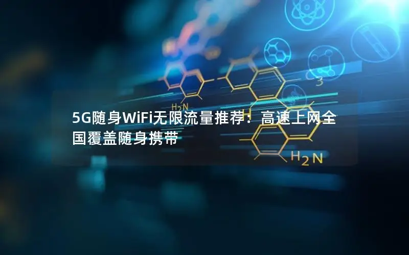 5G随身WiFi无限流量推荐：高速上网全国覆盖随身携带