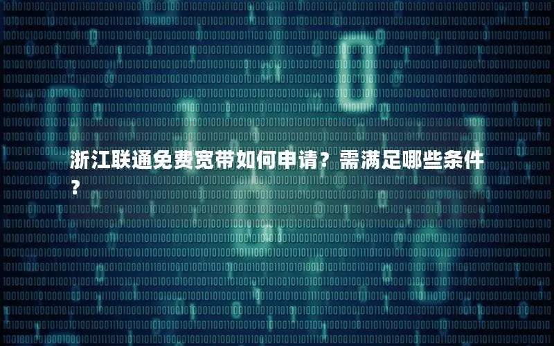 浙江联通免费宽带如何申请？需满足哪些条件？