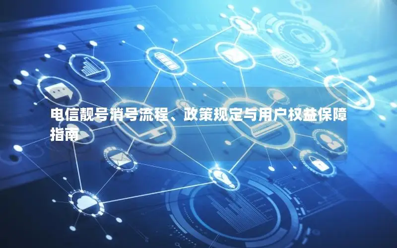 电信靓号消号流程、政策规定与用户权益保障指南