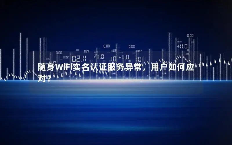 随身WiFi实名认证服务异常，用户如何应对？