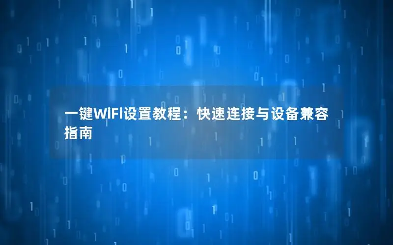 一键WiFi设置教程：快速连接与设备兼容指南