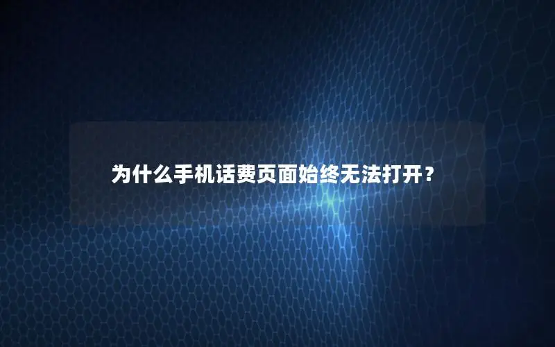 为什么手机话费页面始终无法打开？