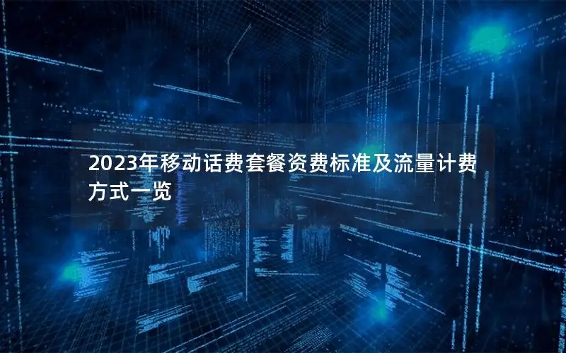 2023年移动话费套餐资费标准及流量计费方式一览