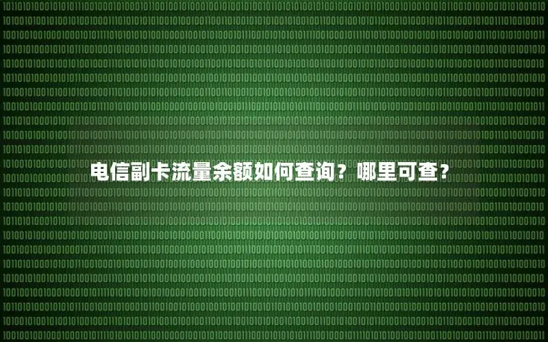电信副卡流量余额如何查询？哪里可查？
