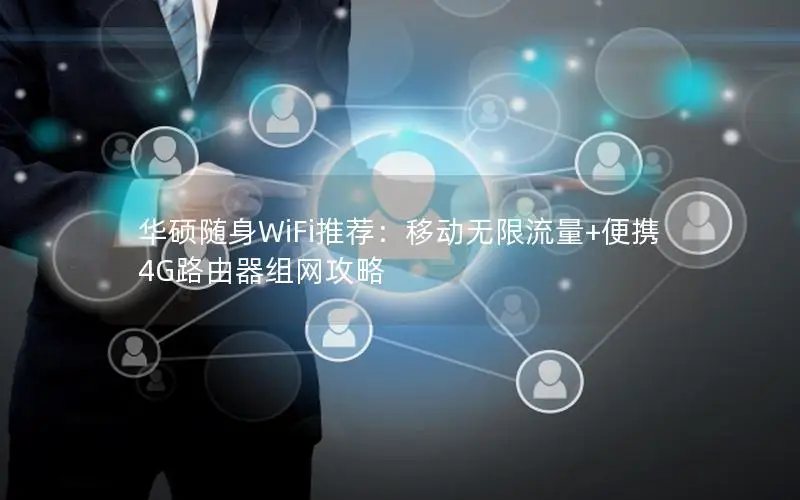 华硕随身WiFi推荐：移动无限流量+便携4G路由器组网攻略