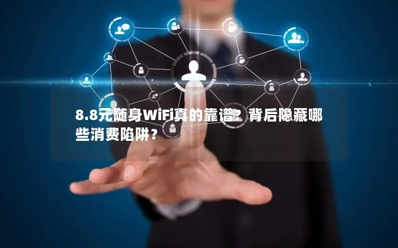 8.8元随身WiFi真的靠谱？背后隐藏哪些消费陷阱？