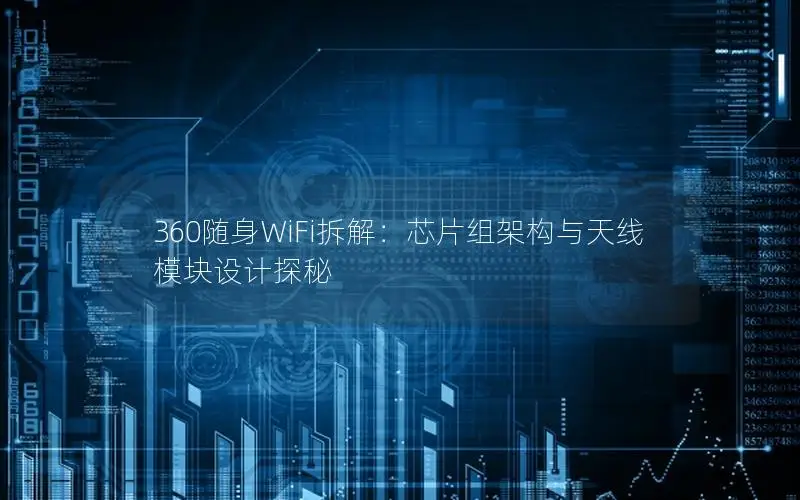 360随身WiFi拆解：芯片组架构与天线模块设计探秘