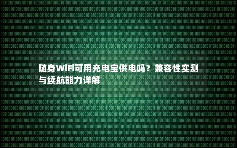 随身WiFi可用充电宝供电吗？兼容性实测与续航能力详解