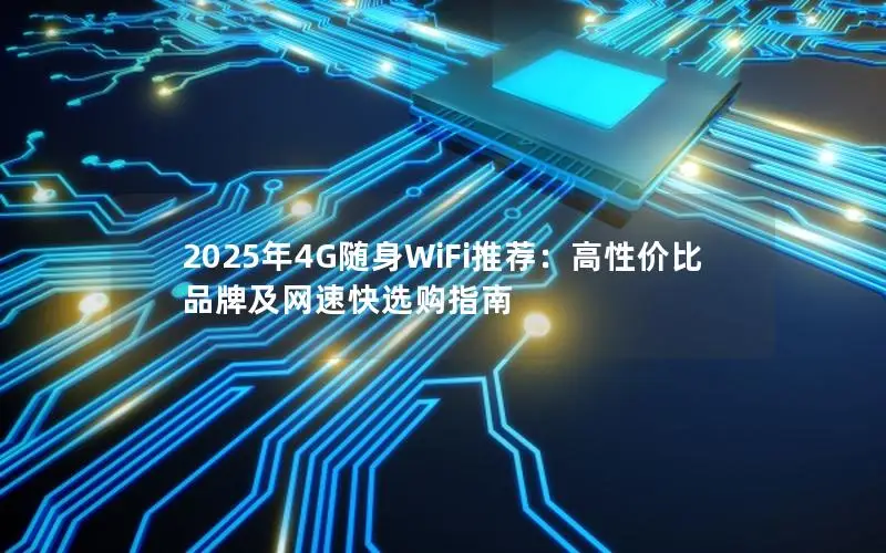 2025年4G随身WiFi推荐：高性价比品牌及网速快选购指南