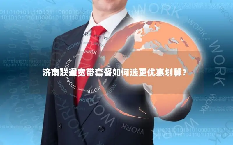 济南联通宽带套餐如何选更优惠划算？